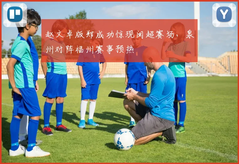赵文卓版郑成功惊现闽超赛场,泉州对阵福州赛事预热