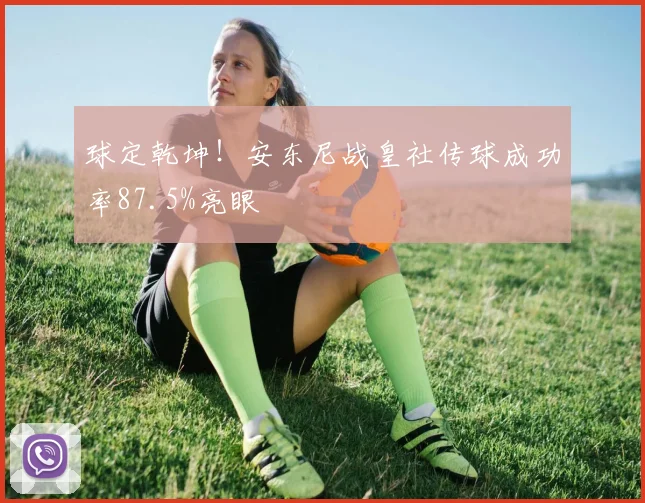 球定乾坤！安东尼战皇社传球成功率87.5%亮眼